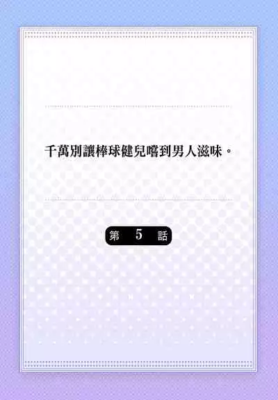 Junboku kyūji ga Otoko o shittara. | 千萬別讓棒球健兒嚐到男人滋味。第1~5話